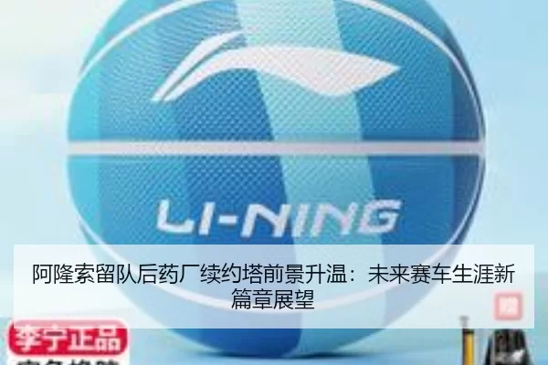 阿隆索留队后药厂续约塔前景升温：未来赛车生涯新篇章展望